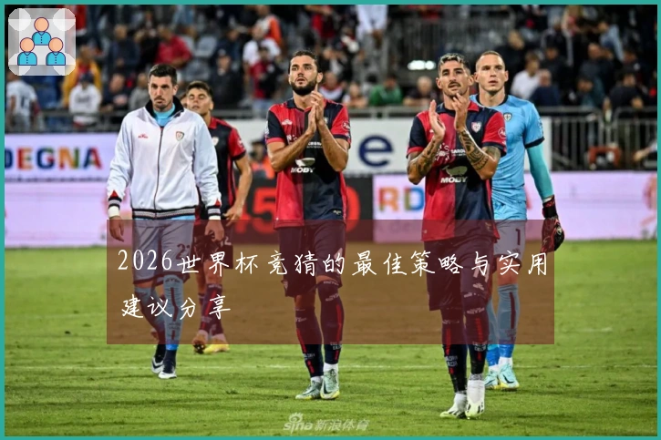 2026世界杯竞猜的最佳策略与实用建议分享
